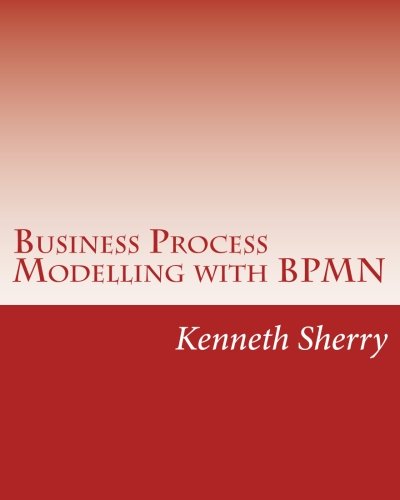 Business Process Modelling with BPMN: Modelling And Designing Business Processes Course Book Using The Business Process Model and Notation Specification Version 2.0 von CreateSpace Independent Publishing Platform